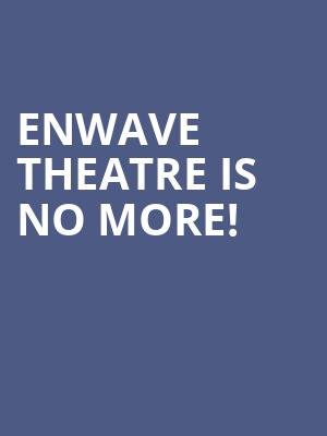 Enwave Theatre is no more